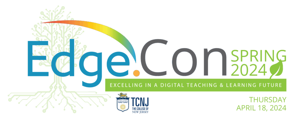 EdgeCon Spring 2024. Excelling in a digital teaching and learning future. The College of New Jersey. Thursday, April 18, 2024.